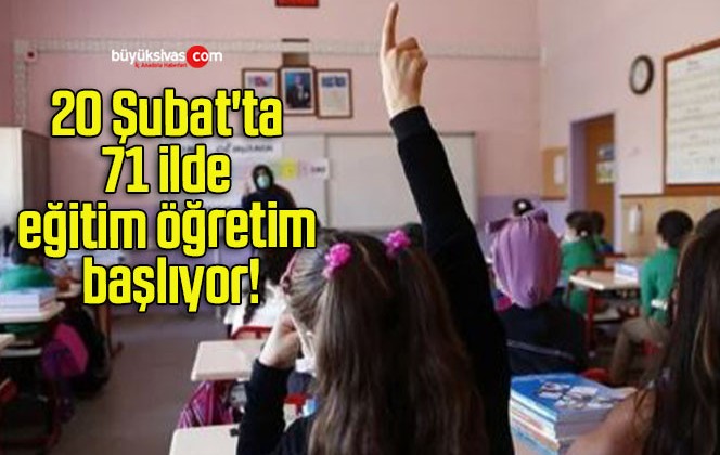 20 Şubat’ta 71 ilde eğitim öğretim başlıyor!