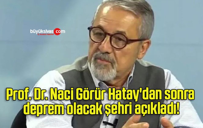 Prof. Dr. Naci Görür Hatay’dan sonra deprem olacak şehri açıkladı!