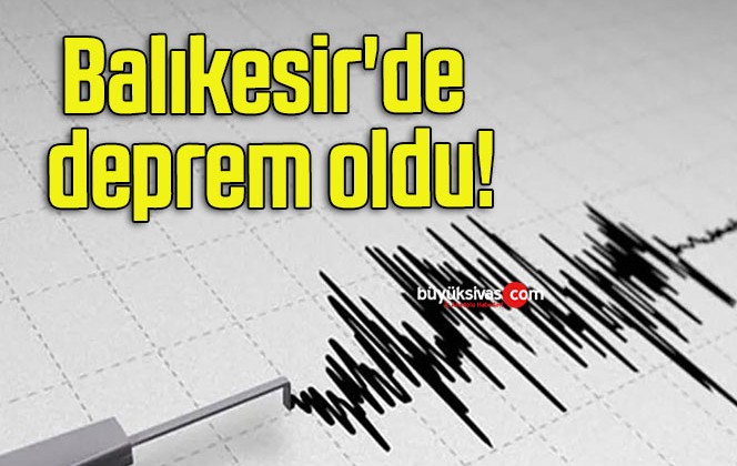 Balıkesir’de deprem oldu!