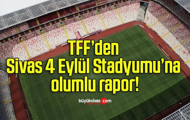 TFF’den Sivas 4 Eylül Stadyumu’na olumlu rapor!