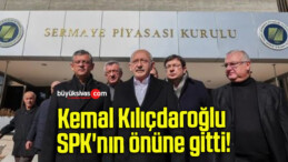 Kemal Kılıçdaroğlu SPK’nın önüne gitti!