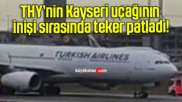 THY’nin Kayseri uçağının inişi sırasında teker patladı!