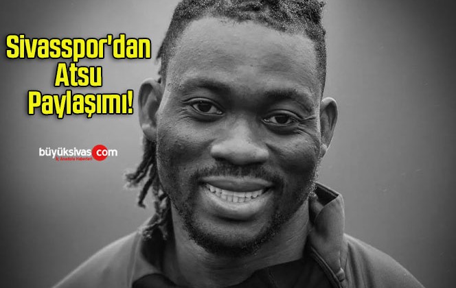 Sivasspor’dan Atsu Paylaşımı!