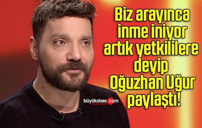 Biz arayınca inme iniyor artık yetkililere deyip Oğuzhan Uğur paylaştı!