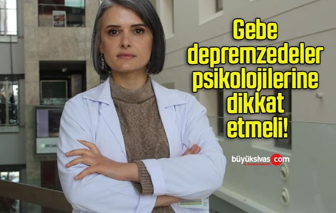 Gebe depremzedeler psikolojilerine dikkat etmeli!