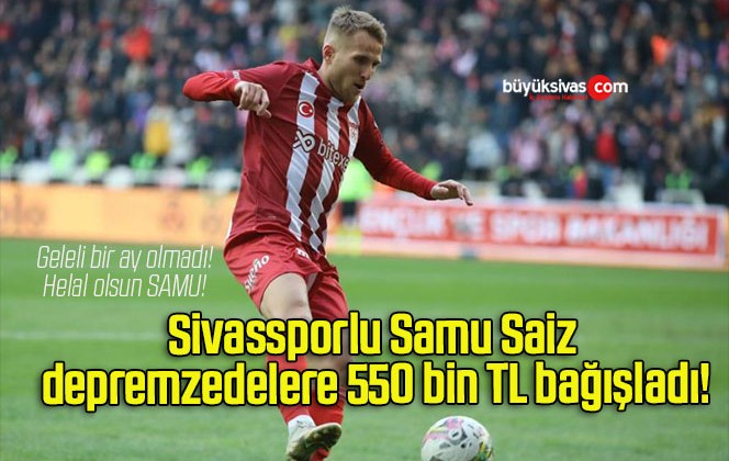 Sivassporlu Samu Saiz depremzedelere 550 bin TL bağışladı!