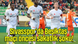 Sivasspor’da Beşiktaş maçı öncesi sakatlık şoku!