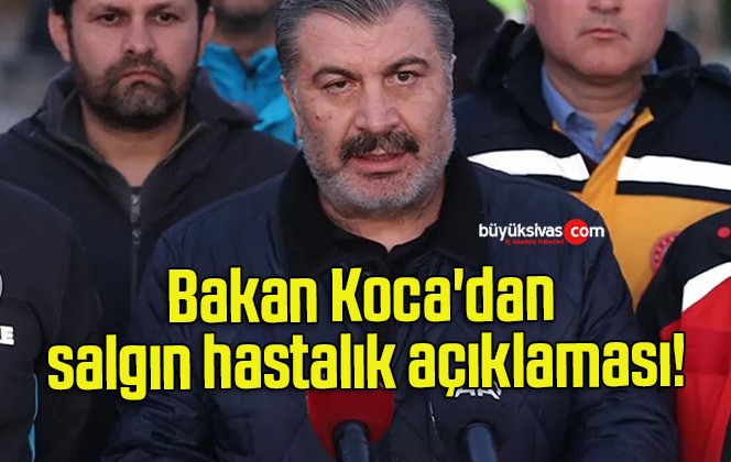 Bakan Koca’dan salgın hastalık açıklaması!