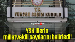 YSK illerin milletvekili sayılarını belirledi!