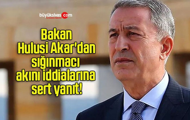 Bakan Hulusi Akar’dan sığınmacı akını iddialarına sert yanıt!