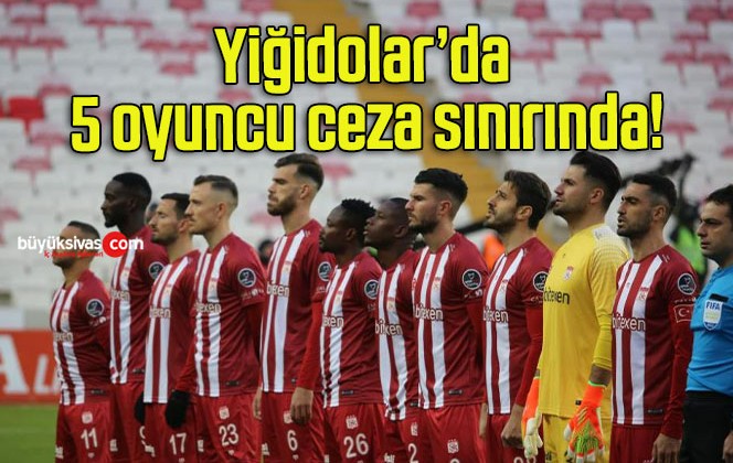 Yiğidolar’da 5 oyuncu ceza sınırında!