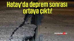 Hatay’da deprem sonrası ortaya çıktı!