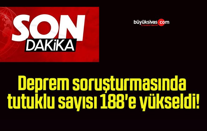 Deprem soruşturmasında tutuklu sayısı 188’e yükseldi!