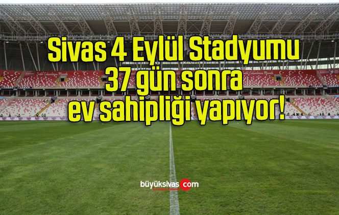 Sivas 4 Eylül Stadyumu 37 gün sonra ev sahipliği yapıyor!