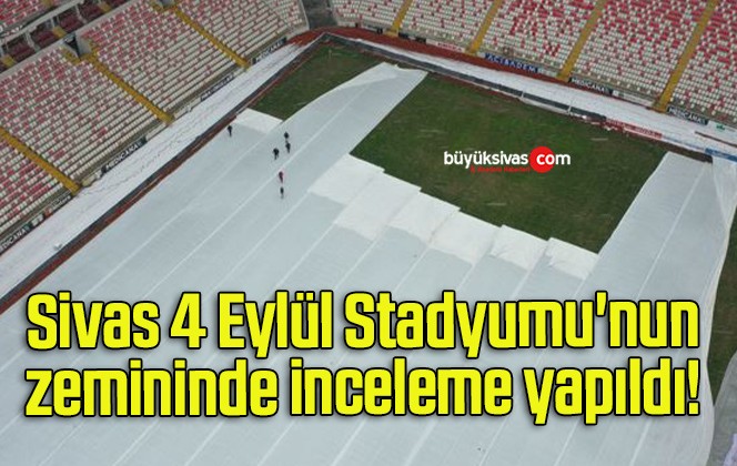 Sivas 4 Eylül Stadyumu’nun zemininde inceleme yapıldı! 