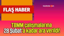 TBMM çalışmalarına 28 Şubat’a kadar ara verildi!