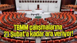 TBMM çalışmalarına 21 Şubat’a kadar ara veriyor!