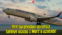 THY tarafından ücretsiz tahliye uçuşu 1 Mart’a uzatıldı!