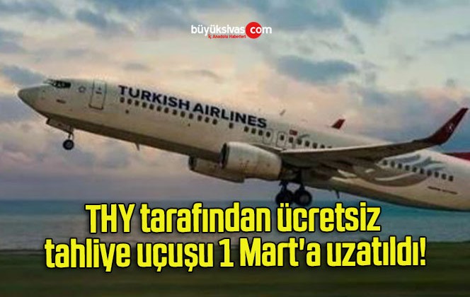 THY tarafından ücretsiz tahliye uçuşu 1 Mart’a uzatıldı!