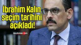 İbrahim Kalın seçim tarihini açıkladı!