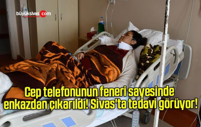 Cep telefonunun feneri sayesinde enkazdan çıkarıldı! Sivas’ta tedavi görüyor!