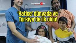 ‘Hatice’ dünyada ve Türkiye’de ilk oldu!