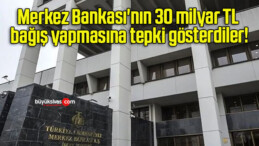 Merkez Bankası’nın 30 milyar TL bağış yapmasına tepki gösterdiler!