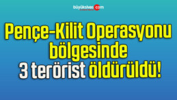 Pençe-Kilit Operasyonu bölgesinde 3 terörist öldürüldü!