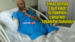 Enkaz altında 3 gün kaldı! İş makinesi çalışırken tesadüfen bulundu!