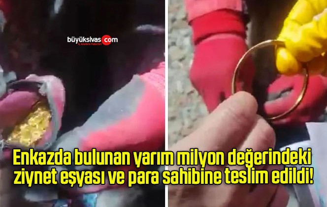 Enkazda bulunan yarım milyon değerindeki ziynet eşyası ve para sahibine teslim edildi!