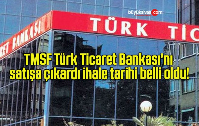 TMSF Türk Ticaret Bankası’nı satışa çıkardı ihale tarihi belli oldu!