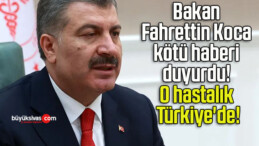 Bakan Fahrettin Koca kötü haberi duyurdu! O hastalık Türkiye’de!