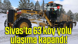 Sivas’ta 63 köy yolu ulaşıma kapandı!