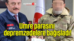 Umre parasını depremzedelere bağışladı!