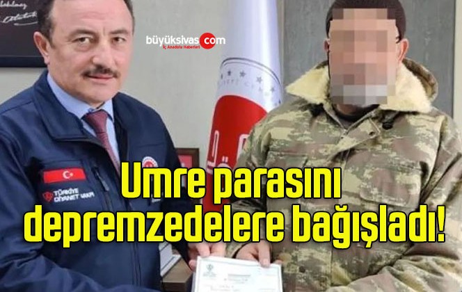 Umre parasını depremzedelere bağışladı!