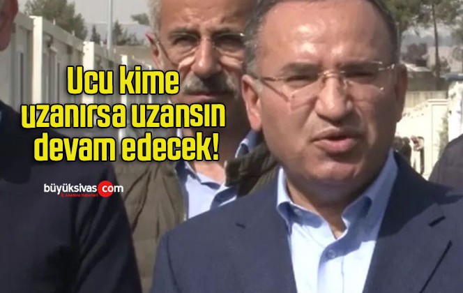 Ucu kime uzanırsa uzansın devam edecek!