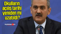 Okulların açılış tarihi yeniden mi uzatıldı?