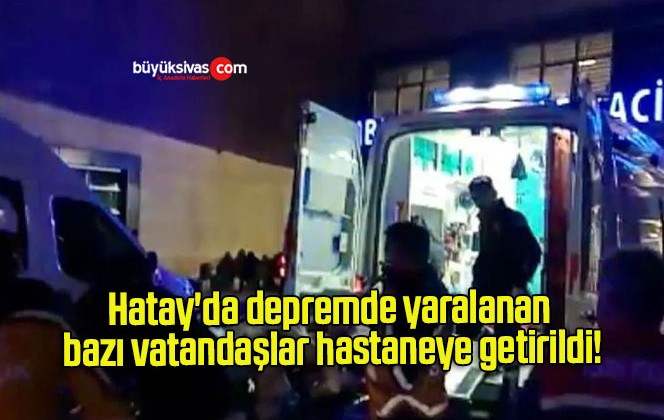 Hatay’da depremde yaralanan bazı vatandaşlar hastaneye getirildi!