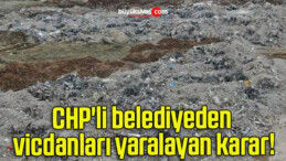 CHP’li belediyeden vicdanları yaralayan karar!