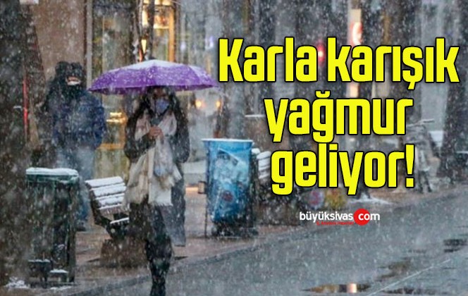 Karla karışık yağmur geliyor!