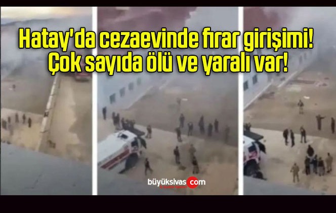 Hatay’da cezaevinde firar girişimi! Çok sayıda ölü ve yaralı var!