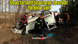 Sivas’ta hafif ticari araç devrildi! Yaralılar var!