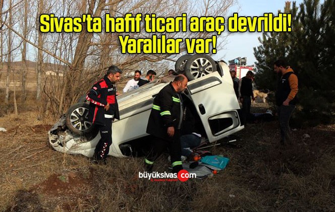 Sivas’ta hafif ticari araç devrildi! Yaralılar var!