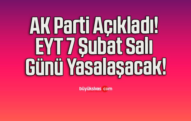 AK Parti Açıkladı! EYT 7 Şubat Salı Günü Yasalaşacak!