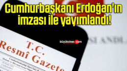 Cumhurbaşkanı Erdoğan’ın imzası ile yayımlandı!