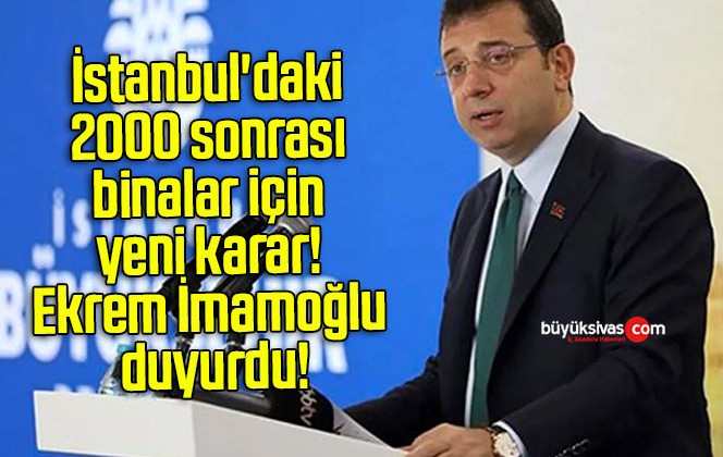 İstanbul’daki 2000 sonrası binalar için yeni karar! Ekrem İmamoğlu duyurdu!