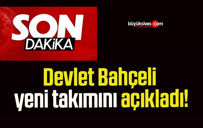 Devlet Bahçeli yeni takımını açıkladı!