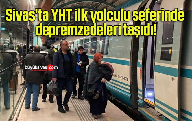 Sivas’ta YHT ilk yolculu seferinde depremzedeleri taşıdı!