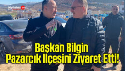 Başkan Bilgin Pazarcık İlçesini Ziyaret Etti!