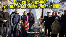 Deprem Bölgesinde Yer Alan 6 Mahalle Ziyaret Edildi!